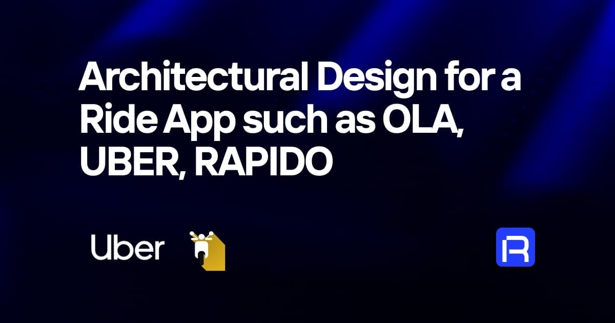 Architectural Design for a Ride App such as OLA, UBER, RAPIDO