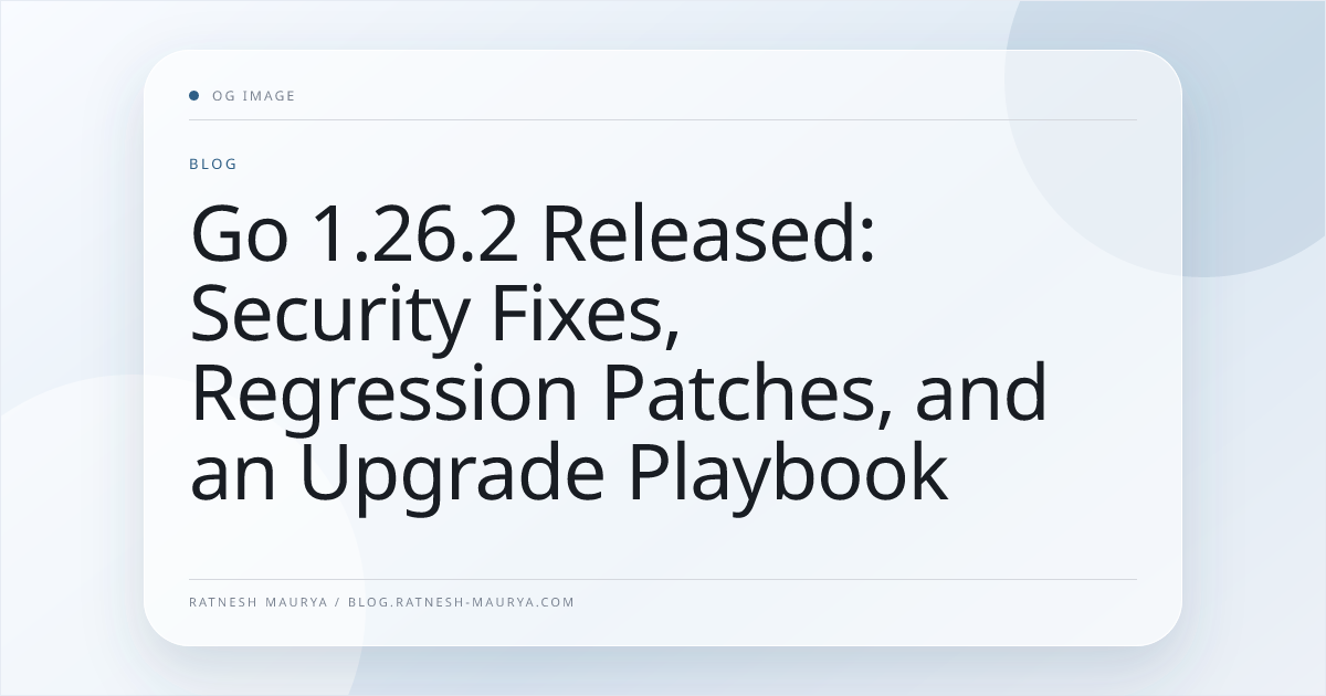 Go 1.26.2 Released: Security Fixes, Regression Patches, and an Upgrade Playbook